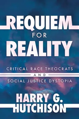 Requiem pentru realitate: Teocrații rasei critice și distopia justiției sociale - Requiem for Reality: Critical Race Theocrats and Social Justice Dystopia