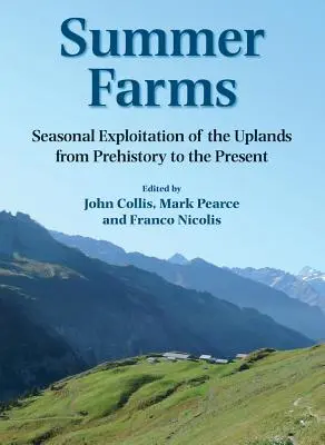 Ferme de vară: Exploatarea sezonieră a zonelor montane din preistorie până în prezent - Summer Farms: Seasonal Exploitation of the Uplands from Prehistory to the Present