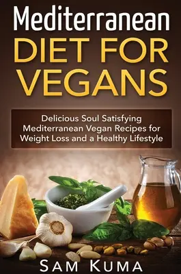 Dieta mediteraneană: Dieta mediteraneană pentru vegani: Rețete mediteraneene vegane delicioase și satisfăcătoare pentru suflet pentru pierderea în greutate și o viață sănătoasă - Mediterranean Diet: Mediterranean Diet for Vegans: Delicious Soul Satisfying Mediterranean Vegan Recipes for Weight Loss and a Healthy Lif