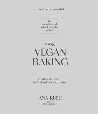 New Vegan Baking: A Modern Approach to Creating Irresistible Sweets for Every Occasion (O abordare modernă pentru a crea dulciuri irezistibile pentru orice ocazie) - New Vegan Baking: A Modern Approach to Creating Irresistible Sweets for Every Occasion