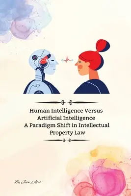 Inteligența umană versus inteligența artificială O schimbare de paradigmă în dreptul proprietății intelectuale - Human Intelligence Versus Artificial Intelligence A Paradigm Shift in Intellectual Property Law