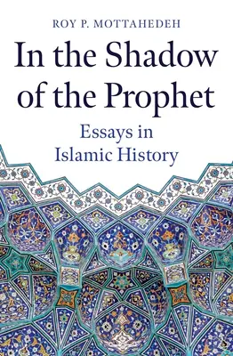 In the Shadow of the Prophet: Eseuri în istoria islamică - In the Shadow of the Prophet: Essays in Islamic History