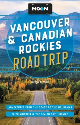 Moon Vancouver & Canadian Rockies Road Trip: Aventuri de pe coastă până la munți, cu Victoria și Autostrada Sea-To-Sky - Moon Vancouver & Canadian Rockies Road Trip: Adventures from the Coast to the Mountains, with Victoria and the Sea-To-Sky Highway