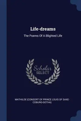 Life-dreams: Poemele unei vieți distruse - Life-dreams: The Poems Of A Blighted Life