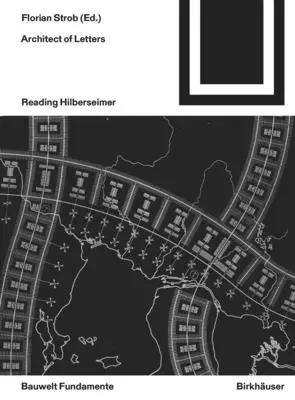 Arhitect de litere: Lectura lui Hilberseimer - Architect of Letters: Reading Hilberseimer