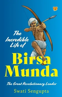 Incredibila viață a lui Birsa Munda, marele lider revoluționar - The Incredible Life of Birsa Munda the Great Revolutionary Leader