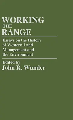 Working the Range: Essays on the History of Western Land Management and the Environment (Eseuri privind istoria gestionării terenurilor din vest și a mediului) - Working the Range: Essays on the History of Western Land Management and the Environment