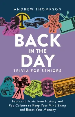 Back in the Day Trivia pentru seniori: Fapte și curiozități din istorie și cultura populară pentru a vă menține mintea ascuțită și a vă stimula memoria - Back in the Day Trivia for Seniors: Facts and Trivia from History and Pop Culture to Keep Your Mind Sharp and Boost Your Memory