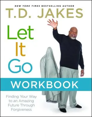 Cartea de lucru Let It Go: Găsirea drumului către un viitor uimitor prin iertare - Let It Go Workbook: Finding Your Way to an Amazing Future Through Forgiveness