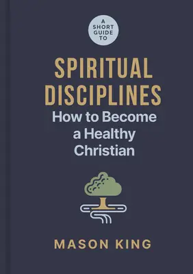 Un scurt ghid al disciplinelor spirituale: Cum să devii un creștin sănătos - A Short Guide to Spiritual Disciplines: How to Become a Healthy Christian