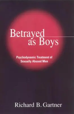 Trădați ca băieți: Tratamentul psihodinamic al bărbaților abuzați sexual - Betrayed as Boys: Psychodynamic Treatment of Sexually Abused Men