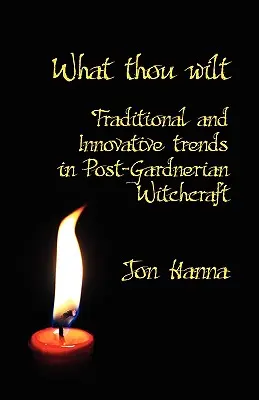 What Thou Wilt: Tendințe tradiționale și inovatoare în vrăjitoria post-gardneriană - What Thou Wilt: Traditional and Innovative Trends in Post-Gardnerian Witchcraft