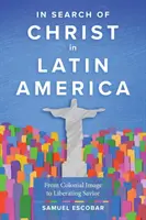 În căutarea lui Hristos în America Latină: De la imaginea colonială la Mântuitorul eliberator - In Search of Christ in Latin America: From Colonial Image to Liberating Savior