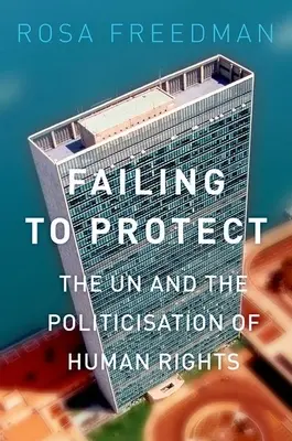 Failing to Protect: ONU și politizarea drepturilor omului - Failing to Protect: The Un and the Politicization of Human Rights