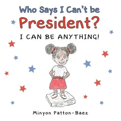 Cine spune că nu pot fi președinte?: Pot fi orice! - Who Says I Can't Be President?: I Can Be Anything!