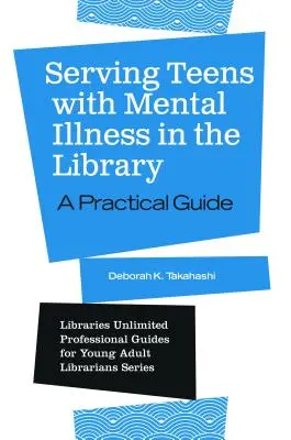 Servirea adolescenților cu boli mintale în bibliotecă: Un ghid practic - Serving Teens with Mental Illness in the Library: A Practical Guide