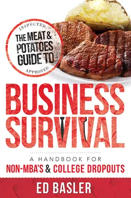 The Meat & Potatoes Guide to Business Survival (Ghidul de supraviețuire în afaceri cu carne și cartofi): un manual pentru cei care nu sunt absolvenți de MBA și cei care au abandonat facultatea - The Meat & Potatoes Guide to Business Survival: A Handbook for Non-Mba's & College Dropouts