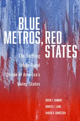Metros albastre, state roșii: Diviziunea urbană-rurală în schimbare în statele americane în schimbare - Blue Metros, Red States: The Shifting Urban-Rural Divide in America's Swing States