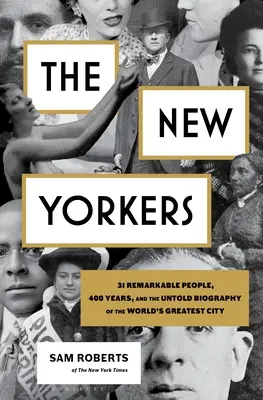 The New Yorkers: 31 de oameni remarcabili, 400 de ani și povestea neștiută a celui mai mare oraș din lume (31 Remarkable People, 400 Years, and the Untold Biography of the World's Greatest City) - The New Yorkers: 31 Remarkable People, 400 Years, and the Untold Biography of the World's Greatest City