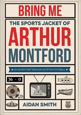 Adu-mi geaca sport a lui Arthur Montford: O aventură prin fotbalul scoțian - Bring Me the Sports Jacket of Arthur Montford: An Adventure Through Scottish Football