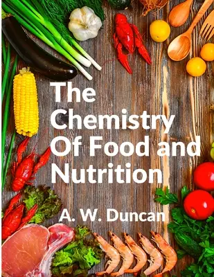 Chimia alimentelor și a nutriției: O viziune de ansamblu asupra modului în care mâncăm și asupra tuturor obiceiurilor noastre rele - The Chemistry Of Food and Nutrition: A Broad View of How We Eat and All of Our Bad Habbits