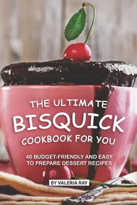 Cea mai bună carte de bucate Bisquick pentru tine: 40 de rețete de deserturi prietenoase cu bugetul și ușor de preparat - The Ultimate Bisquick Cookbook for You: 40 Budget-Friendly and Easy to Prepare Dessert Recipes