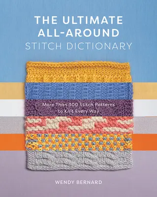 The Ultimate All-Around Stitch Dictionary: More Than 300 Stitch Patterns to Knit Every Way (Mai mult de 300 de modele de cusături pentru a tricota în toate felurile) - The Ultimate All-Around Stitch Dictionary: More Than 300 Stitch Patterns to Knit Every Way