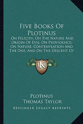 Cinci cărți ale lui Plotinus: Despre fericire; Despre natura și originea răului; Despre Providență; Despre natură, contemplație și Unul; Și despre coborârea - Five Books of Plotinus: On Felicity; On the Nature and Origin of Evil; On Providence; On Nature, Contemplation and the One; And on the Descent
