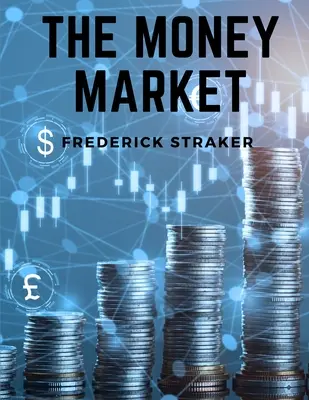 Piața monetară: Istoria banilor, a băncilor și a finanțelor - The Money Market: History of Money, Banking and Finance