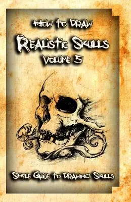 Cum să desenezi cranii realiste Volumul 5: Ghid simplu pentru desenarea craniilor - How to Draw Realistic Skulls Volume 5: Simple Guide to Drawing Skulls