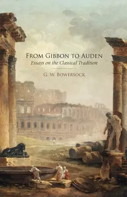 De la Gibbon la Auden: Eseuri despre tradiția clasică - From Gibbon to Auden: Essays on the Classical Tradition