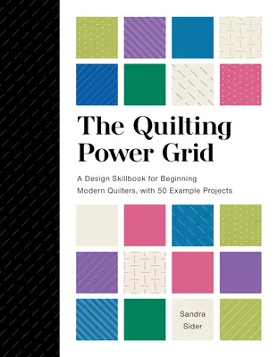The Quilting Power Grid: A Design Skillbook for Beginning Modern Quilters, cu 50 de exemple de proiecte - The Quilting Power Grid: A Design Skillbook for Beginning Modern Quilters, with 50 Example Projects