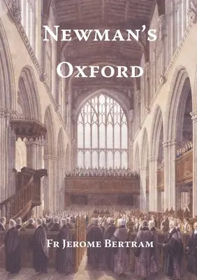 Oxfordul lui Newman: Locurile și clădirile asociate cu Sfântul John Henry Newman în timpul anilor petrecuți în Oxford 1816-1846 - Newman's Oxford: The Places and Buildings associated with Saint John Henry Newman during his years in Oxford 1816-1846