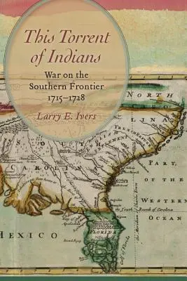 Acest torent de indieni: Război la frontiera de sud, 1715-1728 - This Torrent of Indians: War on the Southern Frontier, 1715-1728