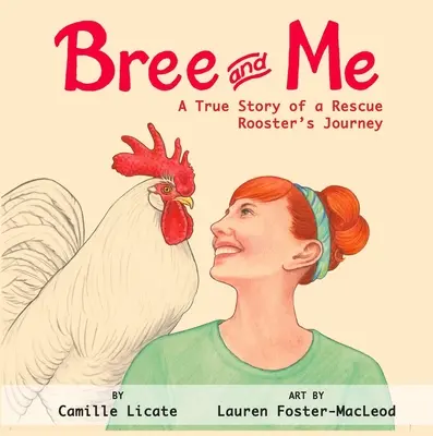 Bree și cu mine: Povestea adevărată a călătoriei unui cocoș salvator - Bree and Me: A True Story of a Rescue Rooster's Journey