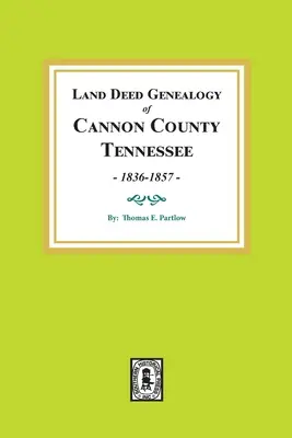 Genealogia actelor de proprietate funciară din comitatul Cannon, Tennessee, 1836-1857. - Land Deed Genealogy of Cannon County, Tennessee, 1836-1857.