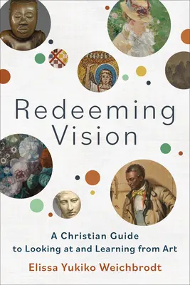 Redeeming Vision: Un ghid creștin pentru a privi și a învăța din artă - Redeeming Vision: A Christian Guide to Looking at and Learning from Art