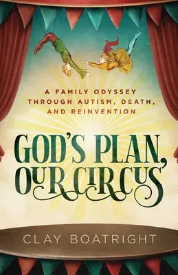 Planul lui Dumnezeu, circul nostru: Odiseea unei familii prin autism, moarte și reinventare - God's Plan, Our Circus: A Family Odyssey through Autism, Death, and Reinvention