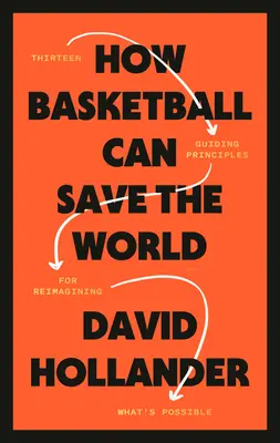 Cum poate baschetul să salveze lumea: 13 principii directoare pentru reimaginarea a ceea ce este posibil - How Basketball Can Save the World: 13 Guiding Principles for Reimagining What's Possible