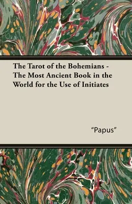 Tarotul Boemienilor - Cea mai veche carte din lume pentru uzul exclusiv al inițiaților - The Tarot of the Bohemians - The Most Ancient Book in the World for the Use of Initiates