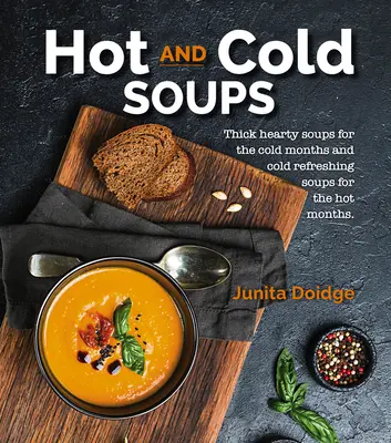 Hot and Cold Soups: Thick Hearty Soups for the Cold Months și Cold Refreshing Soups for the Hot Months - Hot and Cold Soups: Thick Hearty Soups for the Cold Months and Cold Refreshing Soups for the Hot Months