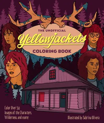 Cartea neoficială de colorat Yellowjackets: Colorează peste 50 de imagini ale personajelor, ale sălbăticiei și multe altele! - The Unofficial Yellowjackets Coloring Book: Color Over 50 Images of the Characters, Wilderness, and More!
