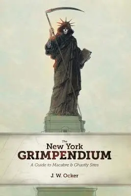 New York Grimpendium: Un ghid al locurilor macabre și îngrozitoare din statul New York - The New York Grimpendium: A Guide to Macabre and Ghastly Sites in New York State