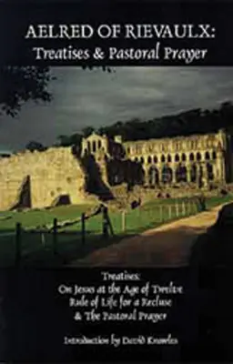 Aelred de Rievaulx: Tratate și rugăciuni pastorale - Aelred of Rievaulx: Treatises and Pastoral Prayer