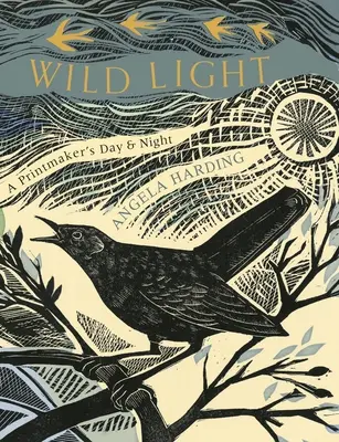 Lumină sălbatică: Ziua unui creator de stampe, noaptea unui creator de stampe - Wild Light: A Printmaker's Day, a Printmaker's Night