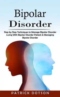 Bipolar Disorder (Tulburarea bipolară): Tehnici Pas cu Pas pentru Gestionarea Tulburării Bipolare - Bipolar Disorder: Step by Step Techniques to Manage Bipolar Disorder