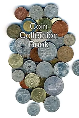 Carte de colecție de monede: Colecționari de monede Jurnal de inventar Carte de organizare Jurnal de jurnal - Coin Collection Book: Collectors of Coins Inventory Book Organizer Logbook Journal