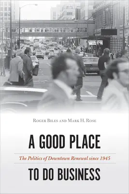 Un loc bun pentru a face afaceri: Politica de reînnoire a centrului orașului din 1945 încoace - A Good Place to Do Business: The Politics of Downtown Renewal Since 1945