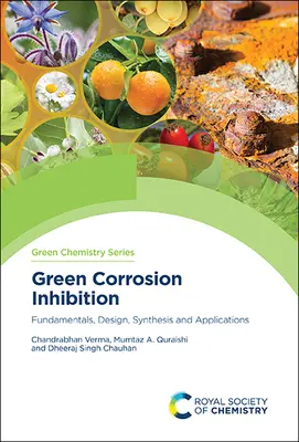 Inhibarea coroziunii verzi: Fundamente, proiectare, sinteză și aplicații - Green Corrosion Inhibition: Fundamentals, Design, Synthesis and Applications