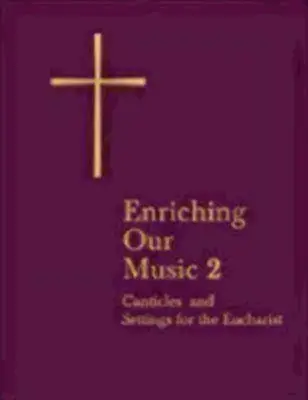 Îmbogățirea muzicii noastre 2: Mai multe cântece și setări pentru Euharistie - Enriching Our Music 2: More Canticles and Settings for the Eucharist